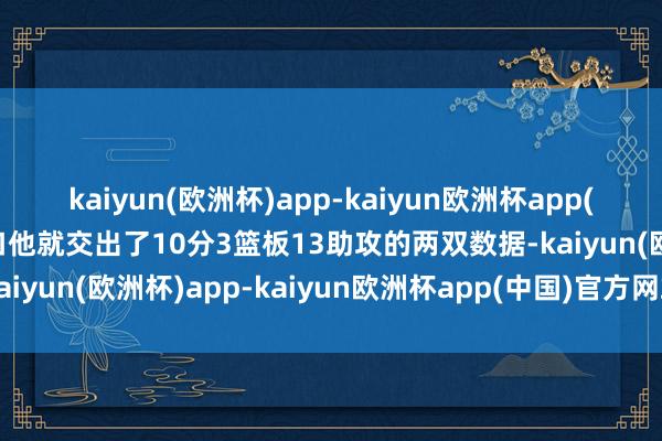 kaiyun(欧洲杯)app-kaiyun欧洲杯app(中国)官方网站-登录入口他就交出了10分3篮板13助攻的两双数据-kaiyun(欧洲杯)app-kaiyun欧洲杯app(中国)官方网站-登录入口