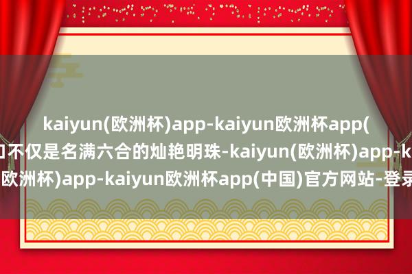 kaiyun(欧洲杯)app-kaiyun欧洲杯app(中国)官方网站-登录入口不仅是名满六合的灿艳明珠-kaiyun(欧洲杯)app-kaiyun欧洲杯app(中国)官方网站-登录入口